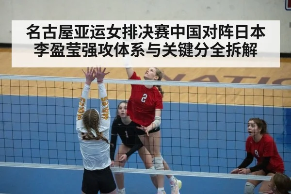 名古屋亚运女排决赛中国对阵日本李盈莹强攻体系与关键分全拆解